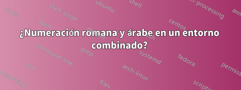 ¿Numeración romana y árabe en un entorno combinado?