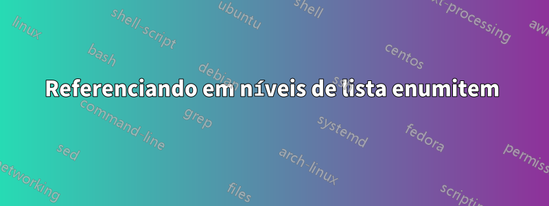 Referenciando em níveis de lista enumitem