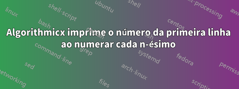 Algorithmicx imprime o número da primeira linha ao numerar cada n-ésimo