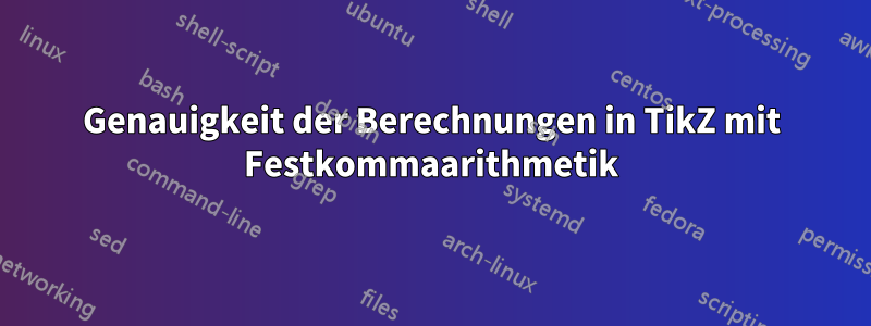 Genauigkeit der Berechnungen in TikZ mit Festkommaarithmetik