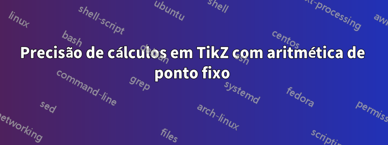 Precisão de cálculos em TikZ com aritmética de ponto fixo