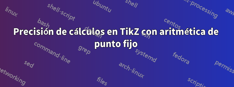 Precisión de cálculos en TikZ con aritmética de punto fijo