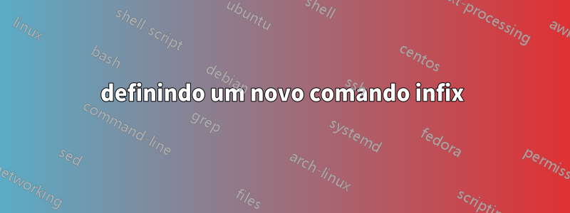 definindo um novo comando infix