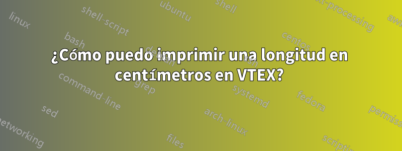 ¿Cómo puedo imprimir una longitud en centímetros en VTEX?