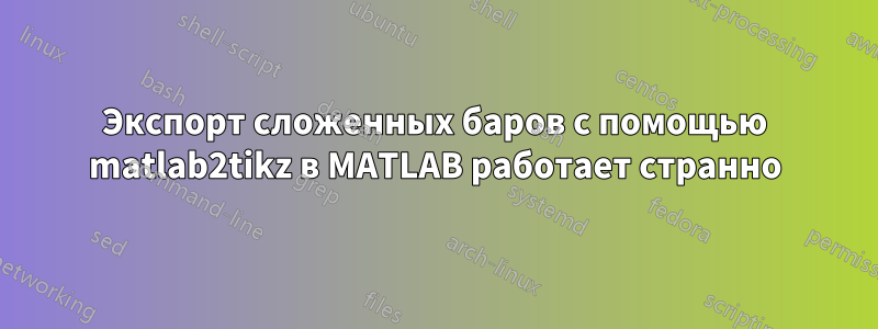 Экспорт сложенных баров с помощью matlab2tikz в MATLAB работает странно