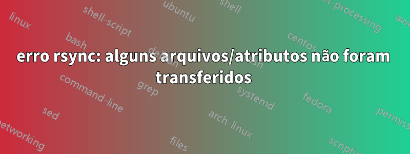 erro rsync: alguns arquivos/atributos não foram transferidos