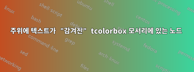 주위에 텍스트가 "감겨진" tcolorbox 모서리에 있는 노드