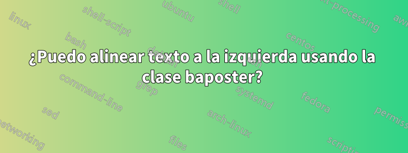 ¿Puedo alinear texto a la izquierda usando la clase baposter?