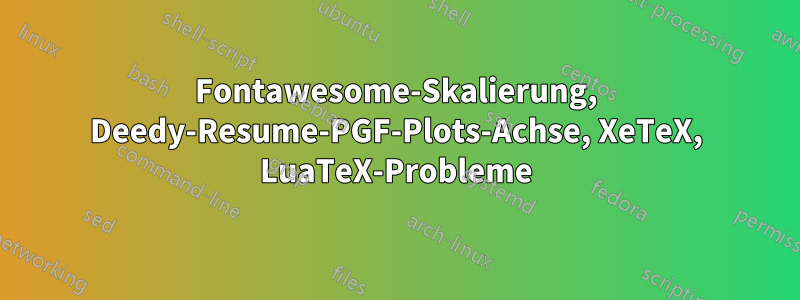 Fontawesome-Skalierung, Deedy-Resume-PGF-Plots-Achse, XeTeX, LuaTeX-Probleme