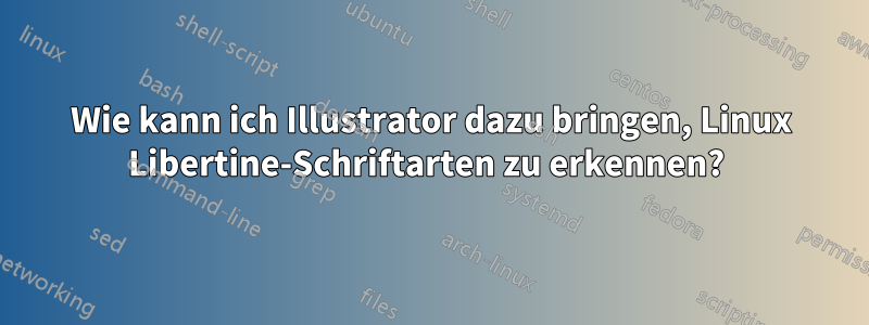 Wie kann ich Illustrator dazu bringen, Linux Libertine-Schriftarten zu erkennen? 