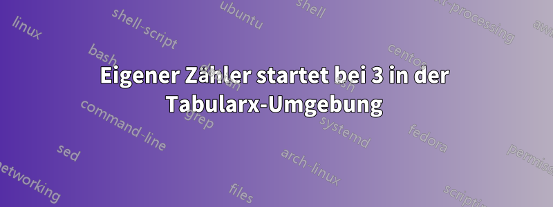 Eigener Zähler startet bei 3 in der Tabularx-Umgebung