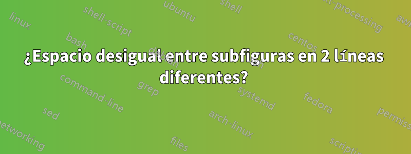 ¿Espacio desigual entre subfiguras en 2 líneas diferentes?