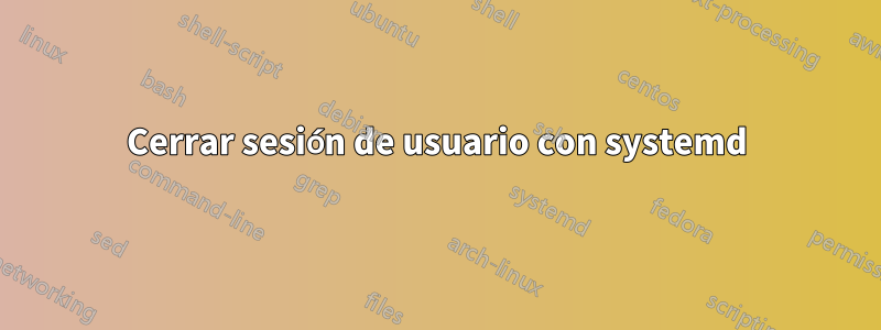 Cerrar sesión de usuario con systemd