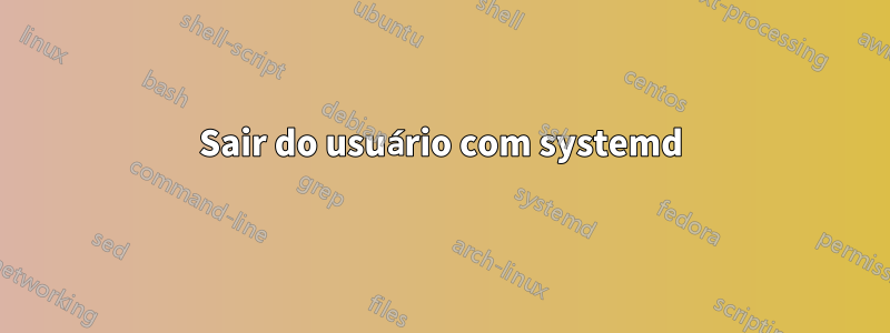 Sair do usuário com systemd