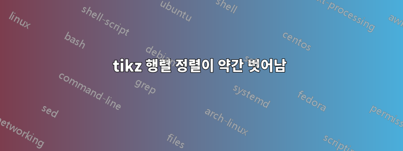 tikz 행렬 정렬이 약간 벗어남