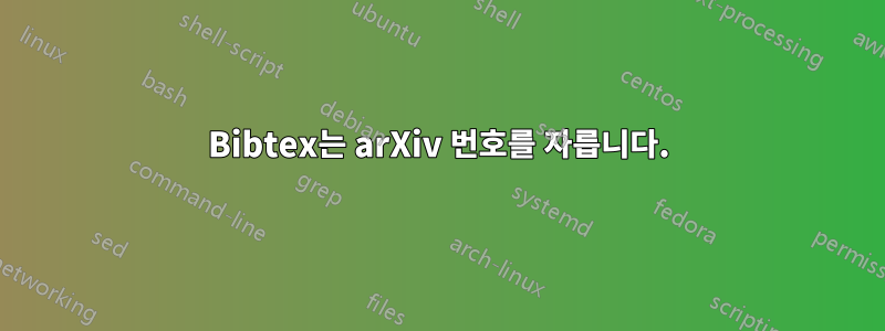 Bibtex는 arXiv 번호를 자릅니다.