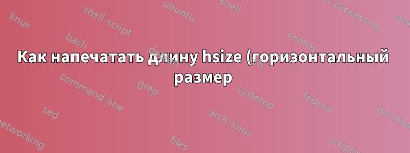 Как напечатать длину hsize (горизонтальный размер) в мм (миллиметрах)?