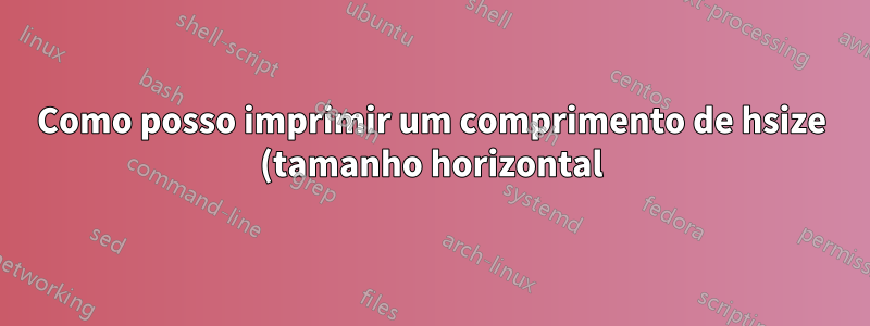 Como posso imprimir um comprimento de hsize (tamanho horizontal) em mm (milímetro)?