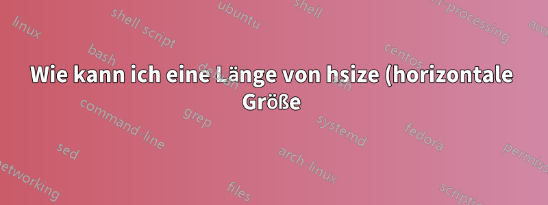 Wie kann ich eine Länge von hsize (horizontale Größe) in mm (Millimeter) drucken?