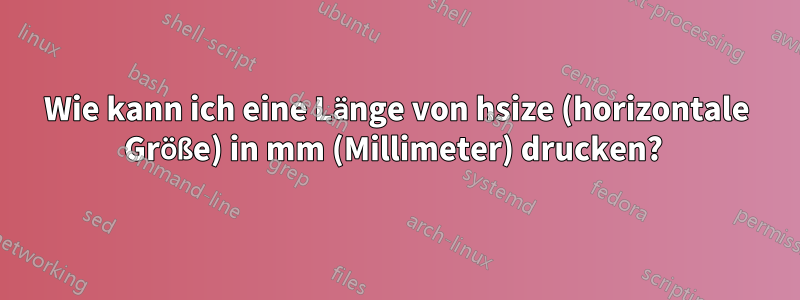 Wie kann ich eine Länge von hsize (horizontale Größe) in mm (Millimeter) drucken? 