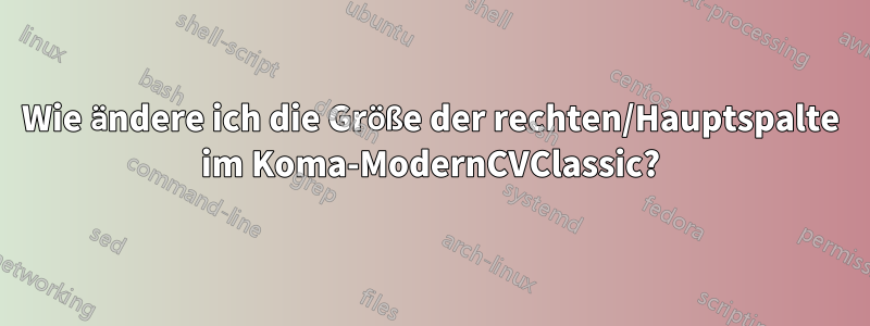 Wie ändere ich die Größe der rechten/Hauptspalte im Koma-ModernCVClassic?