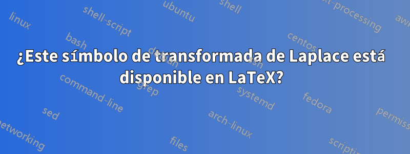 ¿Este símbolo de transformada de Laplace está disponible en LaTeX? 