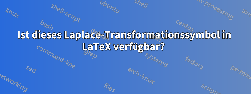 Ist dieses Laplace-Transformationssymbol in LaTeX verfügbar? 