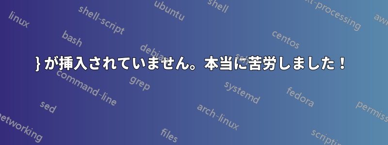 } が挿入されていません。本当に苦労しました！