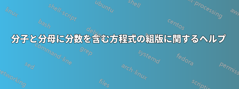 分子と分母に分数を含む方程式の組版に関するヘルプ