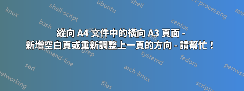 縱向 A4 文件中的橫向 A3 頁面 - 新增空白頁或重新調整上一頁的方向 - 請幫忙！