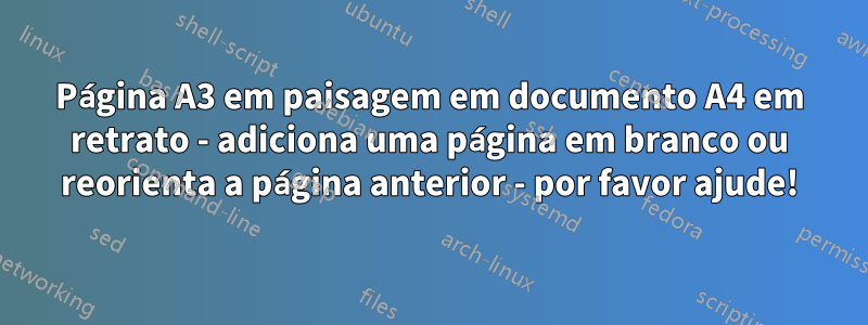 Página A3 em paisagem em documento A4 em retrato - adiciona uma página em branco ou reorienta a página anterior - por favor ajude!