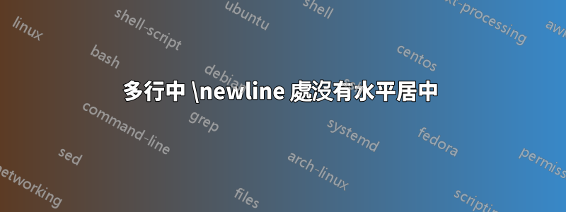 多行中 \newline 處沒有水平居中