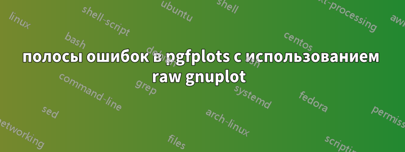 полосы ошибок в pgfplots с использованием raw gnuplot 