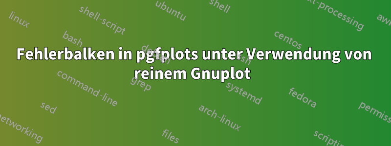 Fehlerbalken in pgfplots unter Verwendung von reinem Gnuplot 