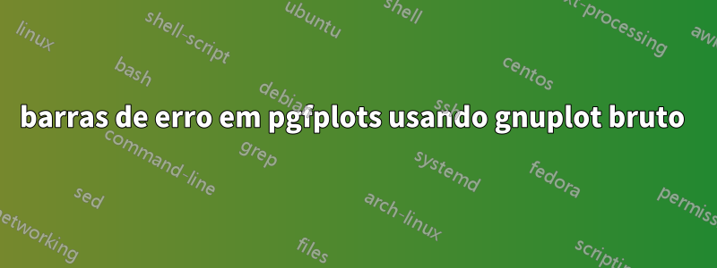 barras de erro em pgfplots usando gnuplot bruto 