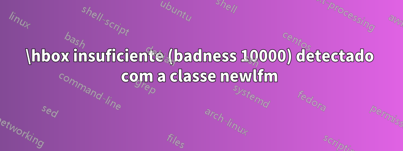 \hbox insuficiente (badness 10000) detectado com a classe newlfm