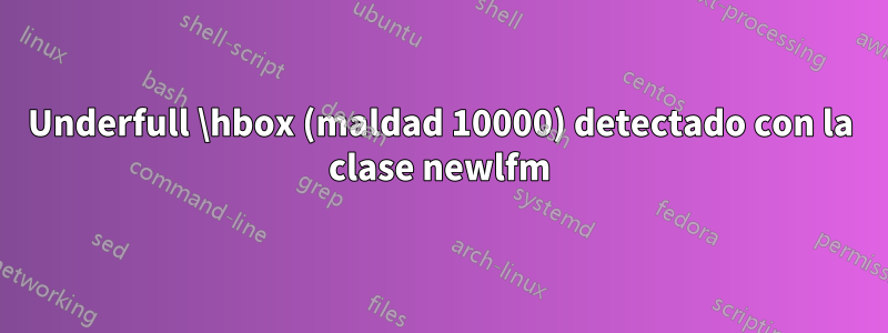 Underfull \hbox (maldad 10000) detectado con la clase newlfm