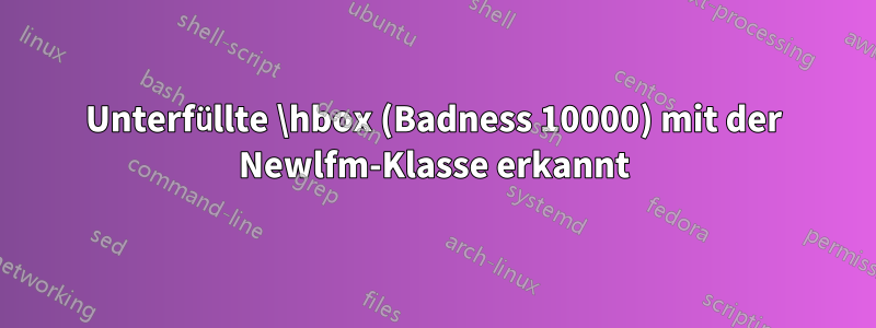 Unterfüllte \hbox (Badness 10000) mit der Newlfm-Klasse erkannt