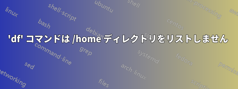 'df' コマンドは /home ディレクトリをリストしません