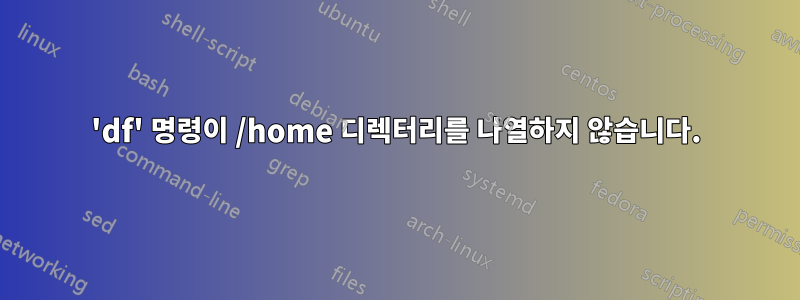 'df' 명령이 /home 디렉터리를 나열하지 않습니다.