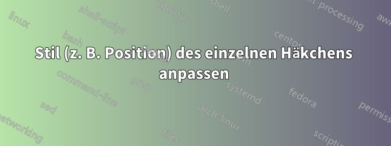 Stil (z. B. Position) des einzelnen Häkchens anpassen