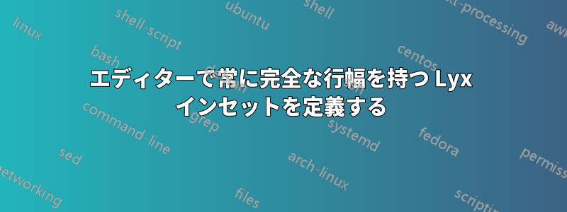 エディターで常に完全な行幅を持つ Lyx インセットを定義する