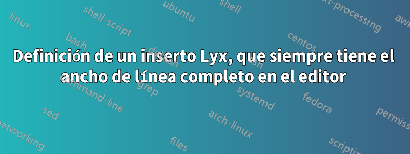 Definición de un inserto Lyx, que siempre tiene el ancho de línea completo en el editor