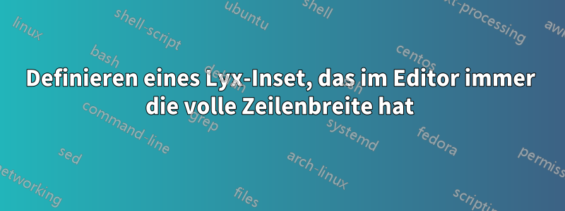 Definieren eines Lyx-Inset, das im Editor immer die volle Zeilenbreite hat