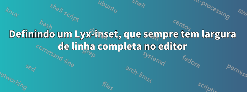 Definindo um Lyx-inset, que sempre tem largura de linha completa no editor