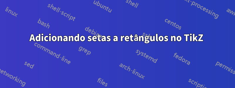 Adicionando setas a retângulos no TikZ