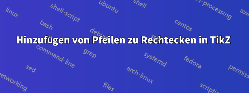 Hinzufügen von Pfeilen zu Rechtecken in TikZ