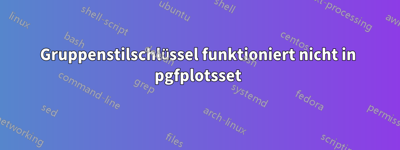 Gruppenstilschlüssel funktioniert nicht in pgfplotsset