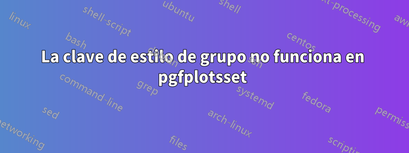 La clave de estilo de grupo no funciona en pgfplotsset