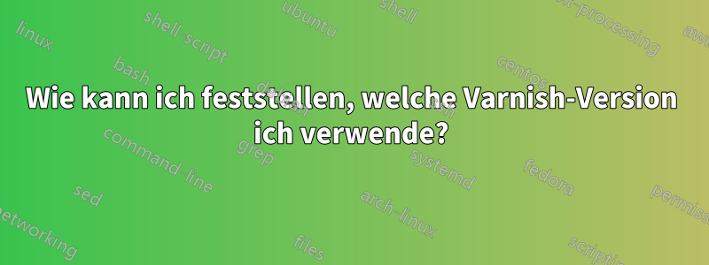 Wie kann ich feststellen, welche Varnish-Version ich verwende?